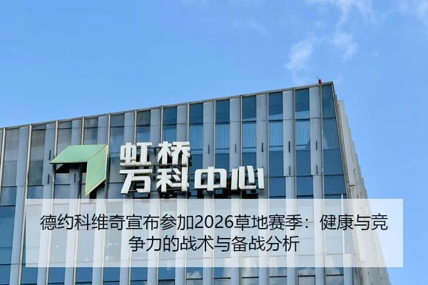 德约科维奇宣布参加2026草地赛季：健康与竞争力的战术与备战分析